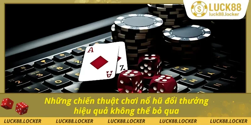 Những chiến thuật chơi nổ hũ đổi thưởng hiệu quả không thể bỏ qua