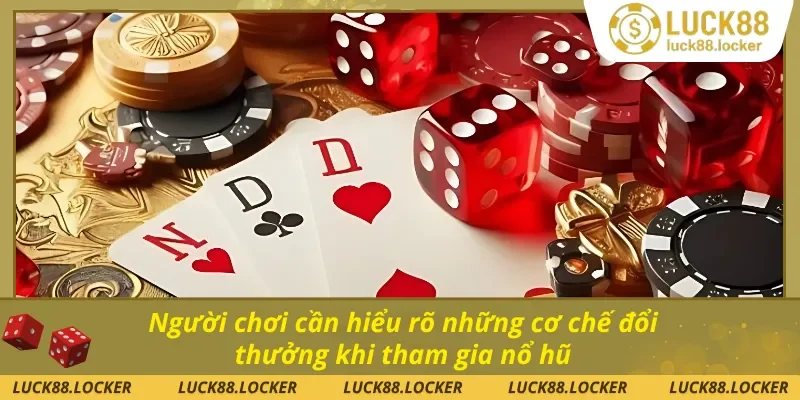 Người chơi cần hiểu rõ những cơ chế đổi thưởng để đưa ra chiến thuật chơi nổ hũ đổi thưởng