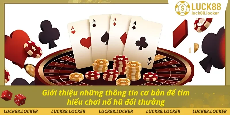 Giới thiệu những thông tin cơ bản để tìm hiểu chiến thuật chơi nổ hũ đổi thưởng