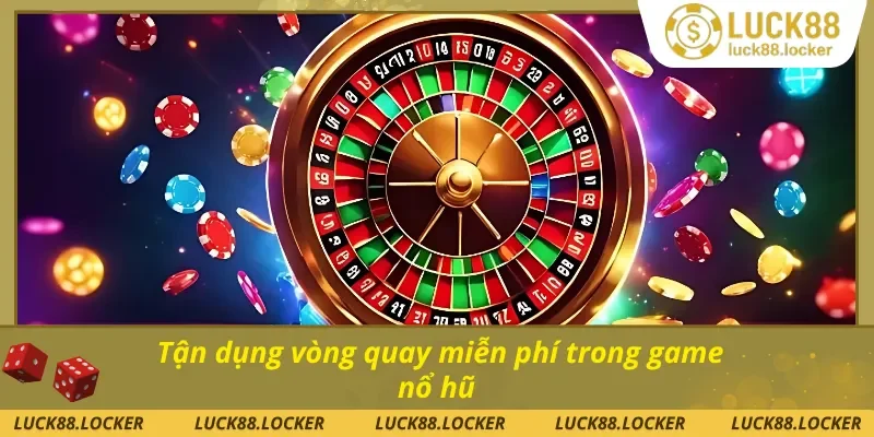 Kinh nghiệm chơi nổ hũ thắng lớn tận dụng vòng quay free 