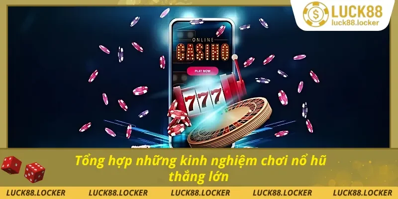 Tổng hợp những kinh nghiệm chơi nổ hũ thắng lớn từ cao thủ 