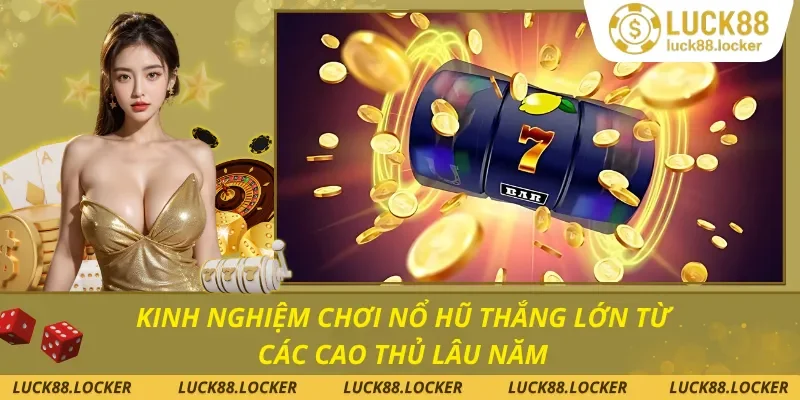 Kinh Nghiệm Chơi Nổ Hũ Thắng Lớn