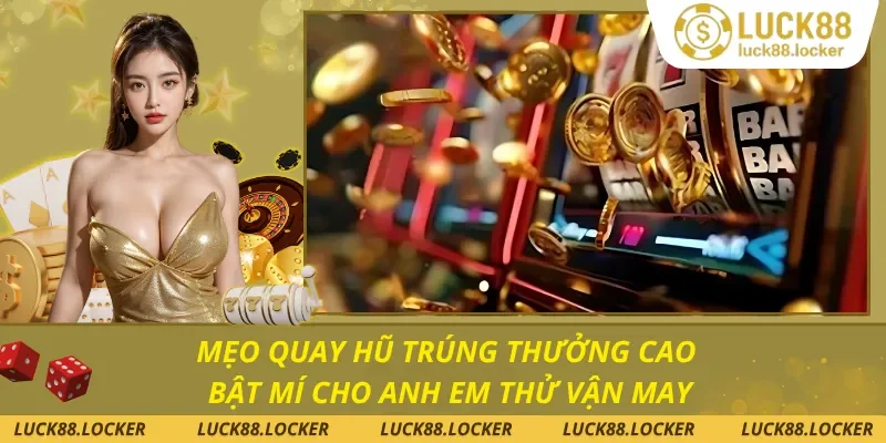 Mẹo Quay Hũ Trúng Thưởng Cao