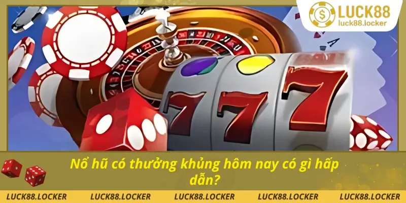 Khám phá phần thưởng siêu giá trị từ nổ hũ khủng hôm nay