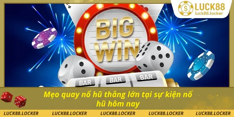 Mẹo quay nổ hũ thắng lớn trong khung sự kiện nổ hũ hôm nay