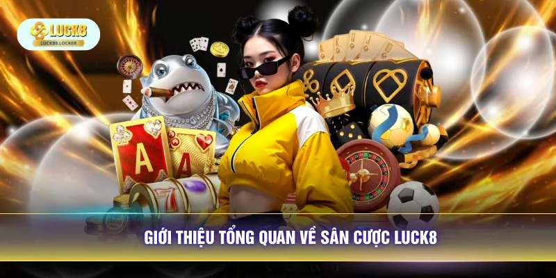 Giới thiệu tổng quan về sân cược LUCK8