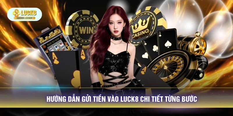 Hướng dẫn gửi tiền vào LUCK8 chi tiết từng bước